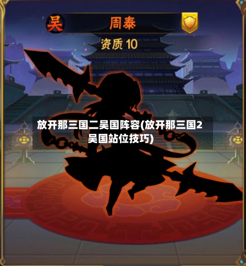 放开那三国二吴国阵容(放开那三国2吴国站位技巧)-第3张图片