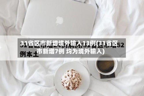31省区市新增境外输入13例(31省区市新增7例 均为境外输入)