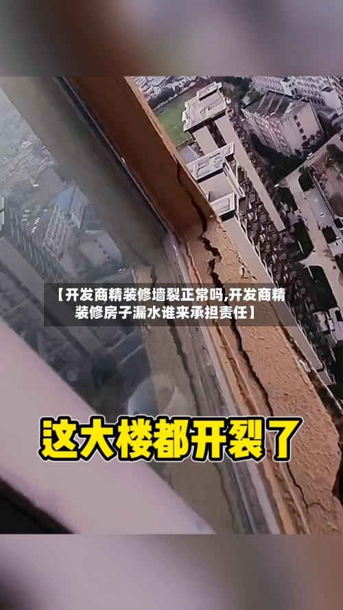 【开发商精装修墙裂正常吗,开发商精装修房子漏水谁来承担责任】-第3张图片