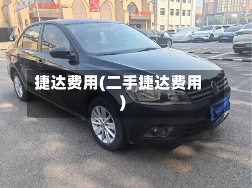 捷达费用(二手捷达费用)