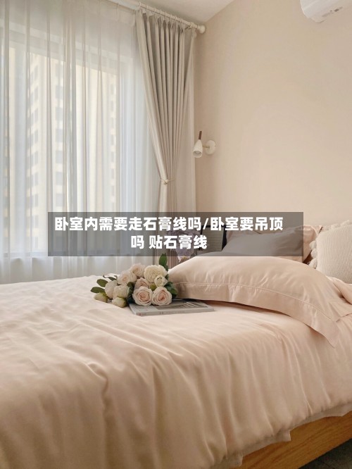 卧室内需要走石膏线吗/卧室要吊顶吗 贴石膏线-第2张图片
