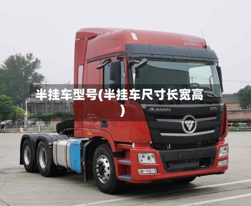 半挂车型号(半挂车尺寸长宽高)