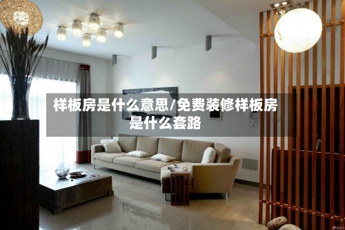 样板房是什么意思/免费装修样板房是什么套路-第2张图片