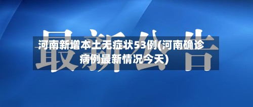 河南新增本土无症状53例(河南确诊病例最新情况今天)
