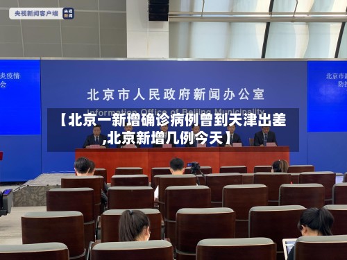 【北京一新增确诊病例曾到天津出差,北京新增几例今天】