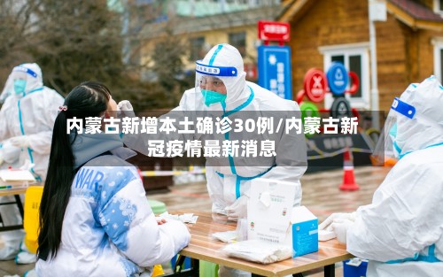 内蒙古新增本土确诊30例/内蒙古新冠疫情最新消息-第2张图片