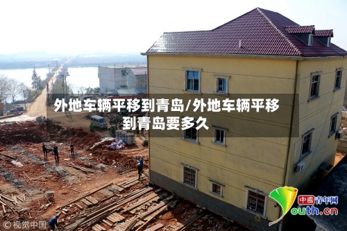 外地车辆平移到青岛/外地车辆平移到青岛要多久-第2张图片