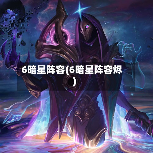 6暗星阵容(6暗星阵容烬)
