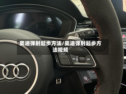 奥迪弹射起步方法/奥迪弹射起步方法视频-第3张图片