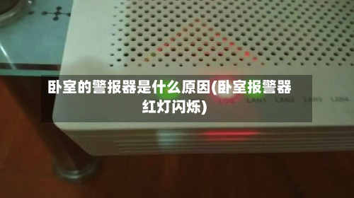 卧室的警报器是什么原因(卧室报警器红灯闪烁)