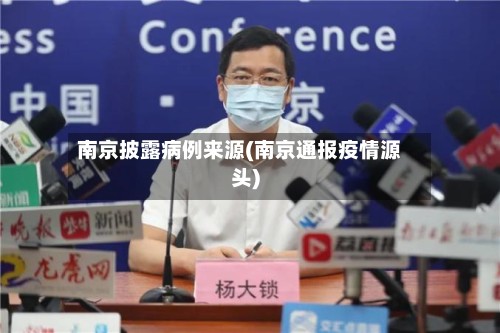 南京披露病例来源(南京通报疫情源头)