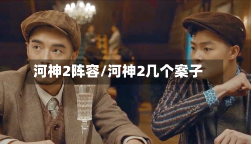 河神2阵容/河神2几个案子