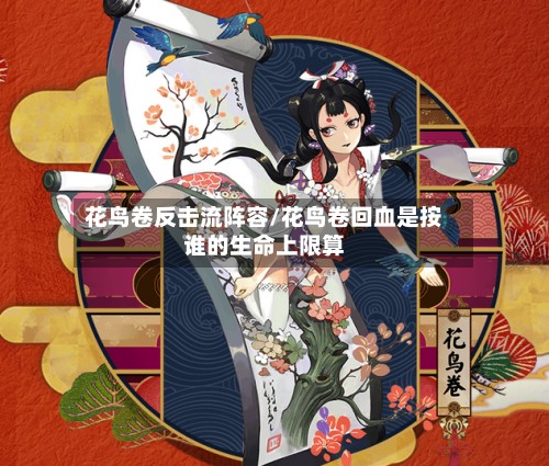 花鸟卷反击流阵容/花鸟卷回血是按谁的生命上限算-第3张图片