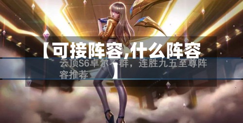 【可接阵容,什么阵容】-第2张图片