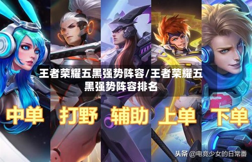 王者荣耀五黑强势阵容/王者荣耀五黑强势阵容排名