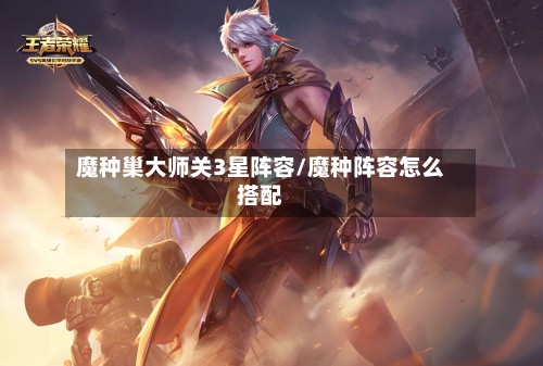 魔种巢大师关3星阵容/魔种阵容怎么搭配