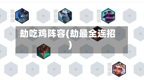 劫吃鸡阵容(劫最全连招)-第3张图片