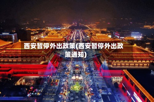 西安暂停外出政策(西安暂停外出政策通知)
