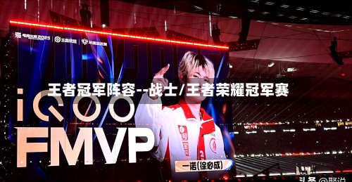 王者冠军阵容--战士/王者荣耀冠军赛-第2张图片
