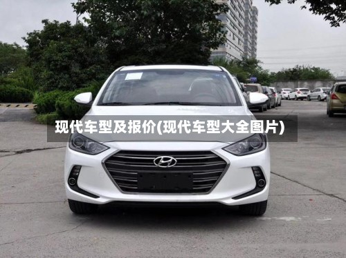 现代车型及报价(现代车型大全图片)
