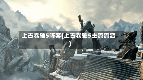 上古卷轴5阵容(上古卷轴5主流流派)