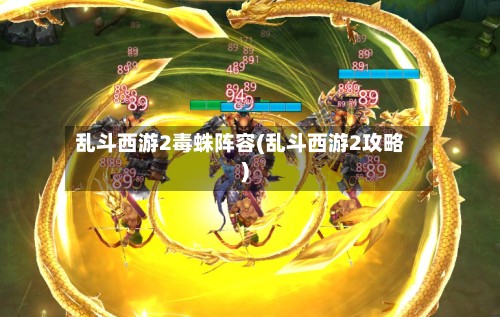 乱斗西游2毒蛛阵容(乱斗西游2攻略)