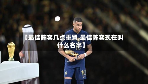 【最佳阵容几点重置,最佳阵容现在叫什么名字】