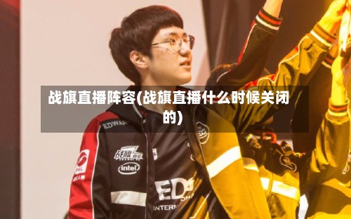 战旗直播阵容(战旗直播什么时候关闭的)-第3张图片
