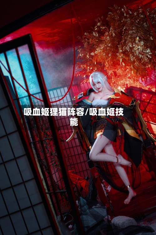 吸血姬狸猫阵容/吸血姬技能-第2张图片