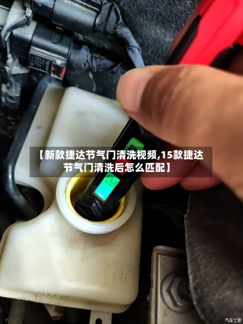 【新款捷达节气门清洗视频,15款捷达节气门清洗后怎么匹配】-第2张图片
