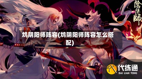 鸩阴阳师阵容(鸩阴阳师阵容怎么搭配)-第2张图片