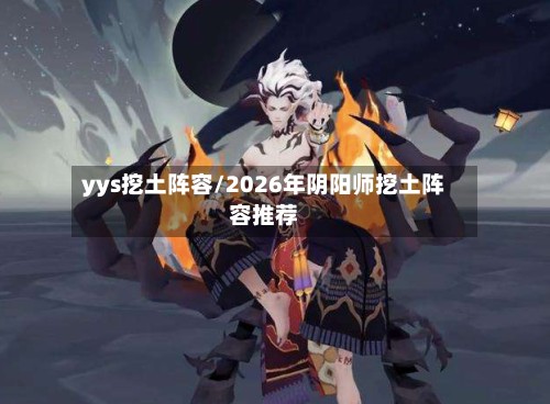 yys挖土阵容/2026年阴阳师挖土阵容推荐-第2张图片