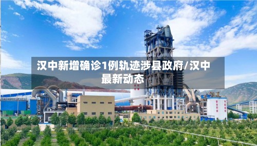 汉中新增确诊1例轨迹涉县政府/汉中最新动态