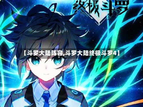 【斗罗大陆阵容,斗罗大陆终极斗罗4】-第3张图片