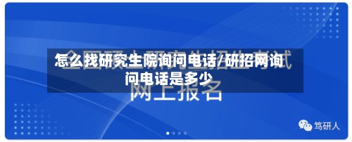 怎么找研究生院询问电话/研招网询问电话是多少-第2张图片
