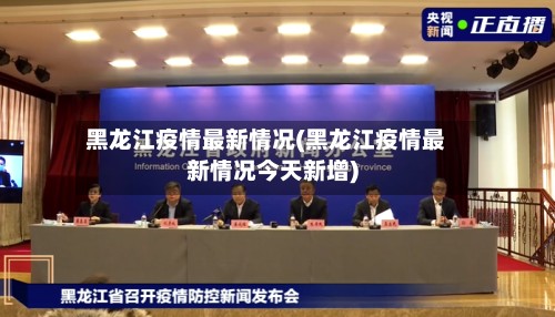 黑龙江疫情最新情况(黑龙江疫情最新情况今天新增)