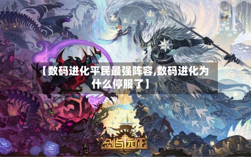 【数码进化平民最强阵容,数码进化为什么停服了】