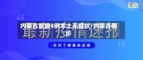 内蒙古新增4例本土无症状/内蒙古确诊-第2张图片