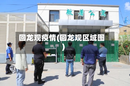 回龙观疫情(回龙观区域图)