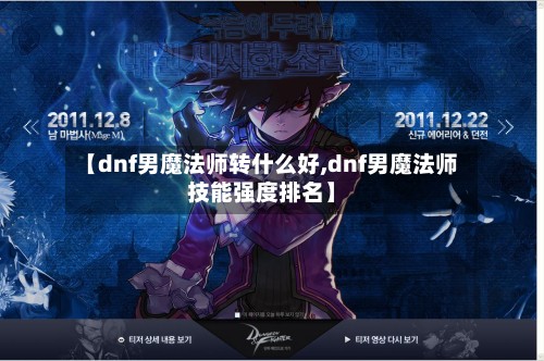 【dnf男魔法师转什么好,dnf男魔法师技能强度排名】