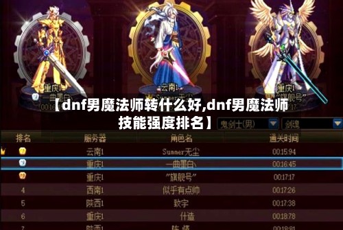 【dnf男魔法师转什么好,dnf男魔法师技能强度排名】-第2张图片