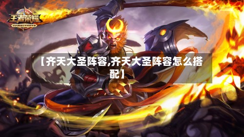 【齐天大圣阵容,齐天大圣阵容怎么搭配】-第2张图片