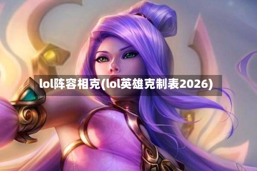 lol阵容相克(lol英雄克制表2026)-第2张图片