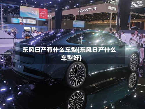 东风日产有什么车型(东风日产什么车型好)