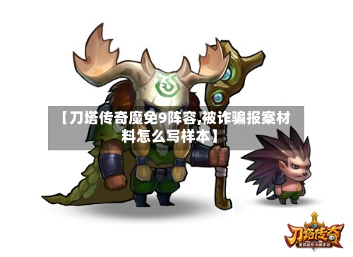 【刀塔传奇魔免9阵容,被诈骗报案材料怎么写样本】-第2张图片