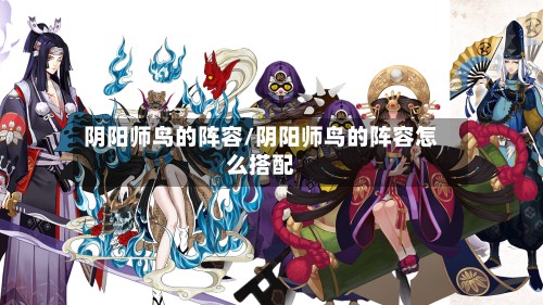 阴阳师鸟的阵容/阴阳师鸟的阵容怎么搭配-第2张图片