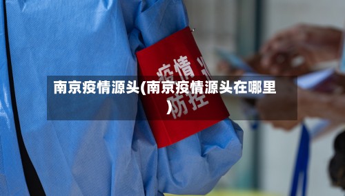 南京疫情源头(南京疫情源头在哪里)