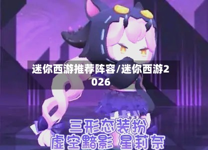 迷你西游推荐阵容/迷你西游2026-第2张图片