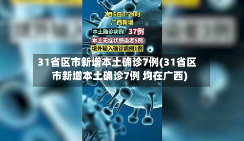 31省区市新增本土确诊7例(31省区市新增本土确诊7例 均在广西)