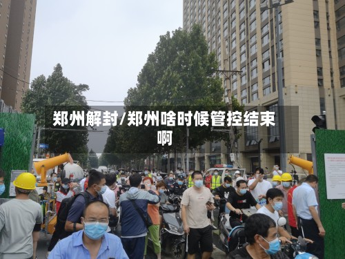 郑州解封/郑州啥时候管控结束啊